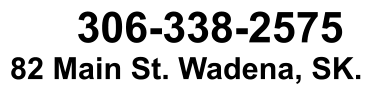 306-338-2575 82 Main St. Wadena, SK.